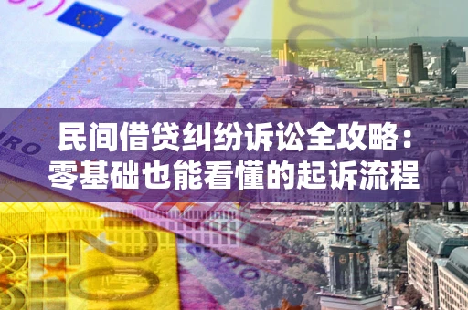 北京民间借贷纠纷诉讼全攻略:零基础也能看懂的起诉流程与证据整理指南 北京民间借贷纠纷诉讼全攻略:零基础也能看懂的起诉流程与证据整理指南