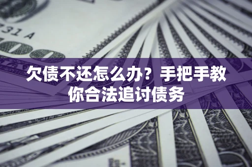 北京欠债不还怎么办？手把手教你合法追讨债务