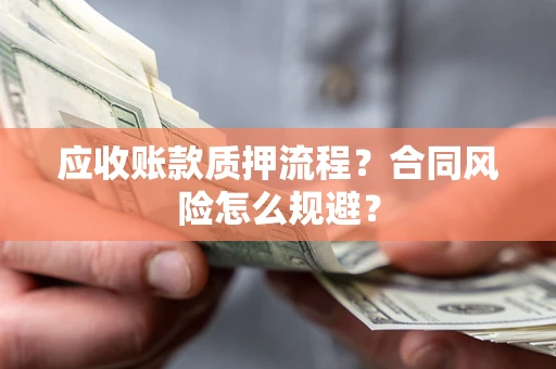 北京应收账款质押流程？合同风险怎么规避？