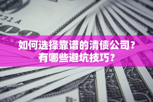 北京如何选择靠谱的清债公司？有哪些避坑技巧？