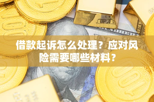 北京借款起诉怎么处理？应对风险需要哪些材料？