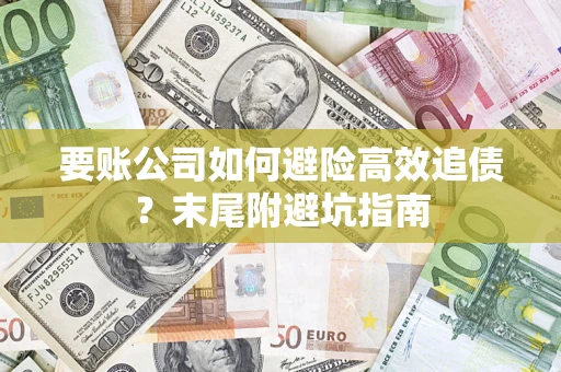 北京要账公司如何避险高效追债？末尾附避坑指南