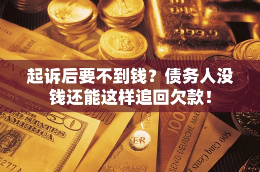北京起诉后要不到钱？债务人没钱还能这样追回欠款！