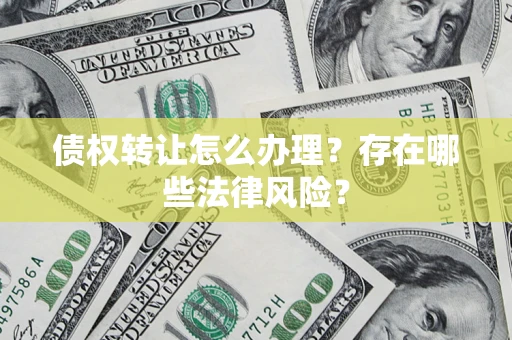 北京债权转让怎么办理？存在哪些法律风险？