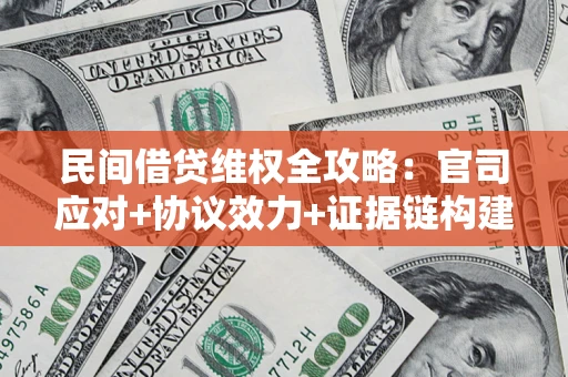北京民间借贷维权全攻略：官司应对+协议效力+证据链构建指南