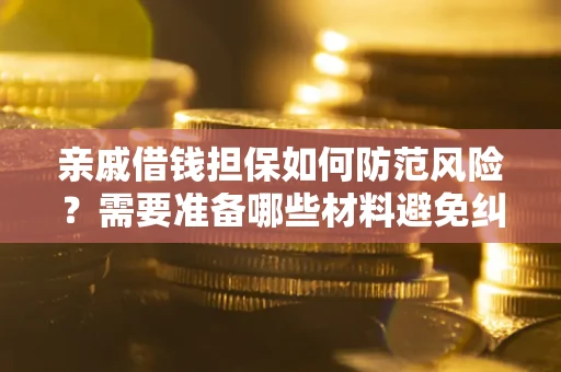 北京亲戚借钱担保如何防范风险？需要准备哪些材料避免纠纷？