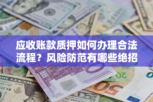 北京应收账款质押如何办理合法流程？风险防范有哪些绝招？