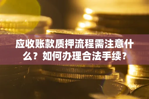北京应收账款质押流程需注意什么？如何办理合法手续？