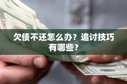 北京欠债不还怎么办？追讨技巧有哪些？