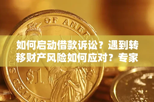 北京如何启动借款诉讼？遇到转移财产风险如何应对？专家解局支招