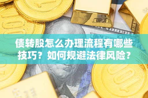 北京债转股怎么办理流程有哪些技巧？如何规避法律风险？