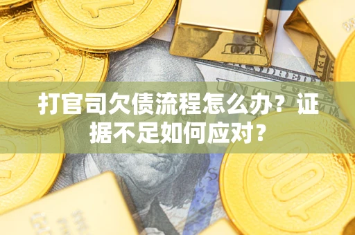 北京打官司欠债流程怎么办？证据不足如何应对？