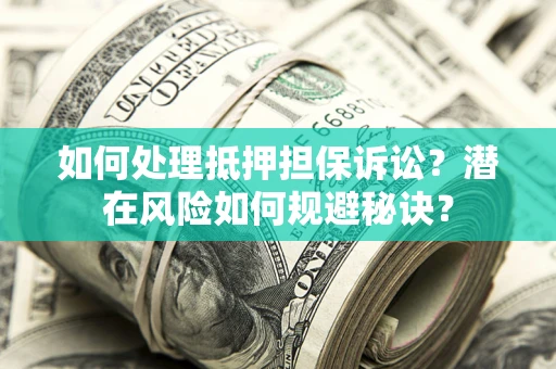 北京如何处理抵押担保诉讼？潜在风险如何规避秘诀？