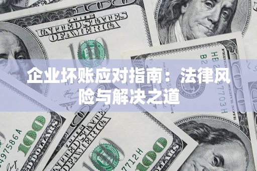 北京企业坏账应对指南：法律风险与解决之道