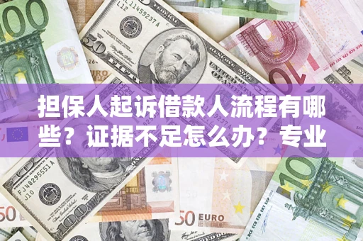 北京担保人起诉借款人流程有哪些？证据不足怎么办？专业律师解答