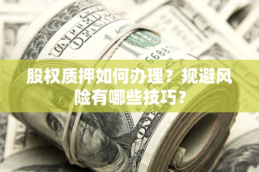 北京股权质押如何办理？规避风险有哪些技巧？
