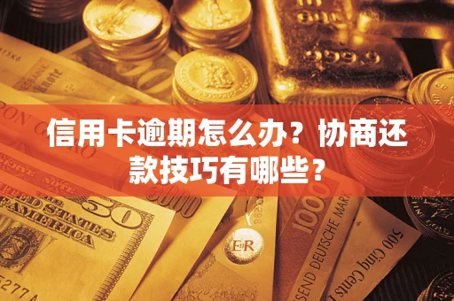 北京信用卡逾期怎么办？协商还款技巧有哪些？