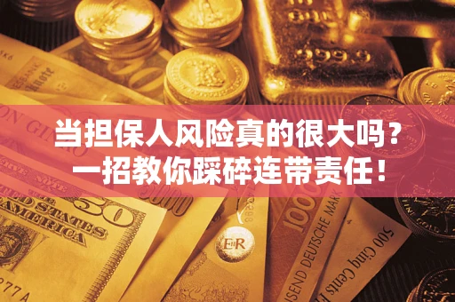 北京当担保人风险真的很大吗？一招教你踩碎连带责任！