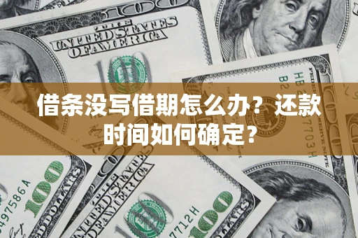 北京借条没写借期怎么办？还款时间如何确定？