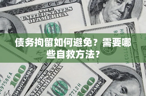 北京债务拘留如何避免？需要哪些自救方法？