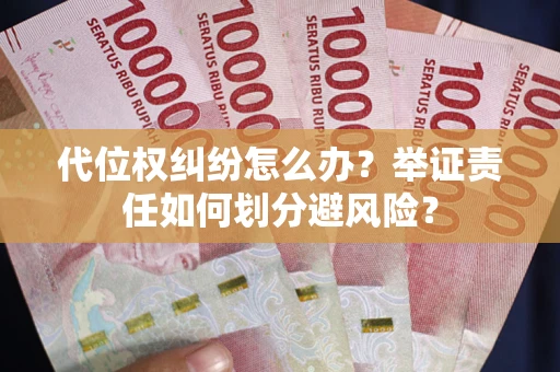 北京代位权纠纷怎么办？举证责任如何划分避风险？