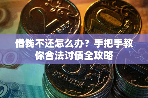 北京借钱不还怎么办？手把手教你合法讨债全攻略
