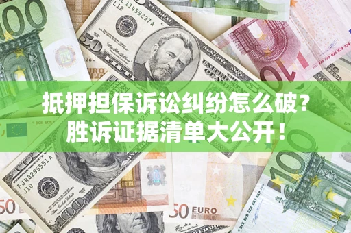 北京抵押担保诉讼纠纷怎么破？胜诉证据清单大公开！