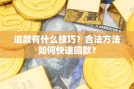 北京追款有什么技巧？合法方法如何快速回款？