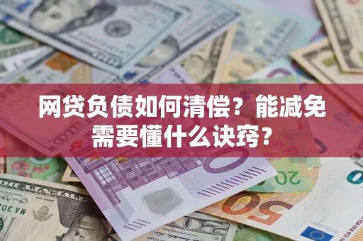 北京网贷负债如何清偿？能减免需要懂什么诀窍？