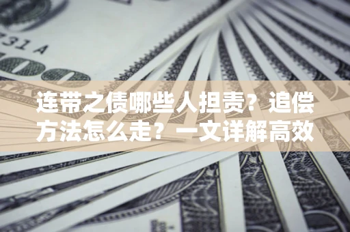 北京连带之债哪些人担责？追偿方法怎么走？一文详解高效维权流程