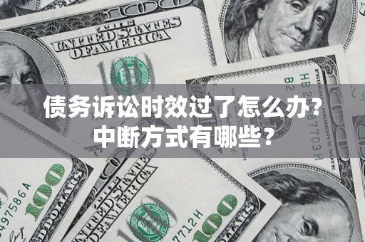 北京债务诉讼时效过了怎么办？中断方式有哪些？