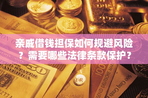 北京亲戚借钱担保如何规避风险？需要哪些法律条款保护？