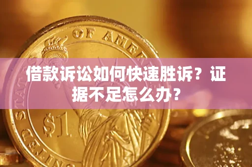 北京借款诉讼如何快速胜诉？证据不足怎么办？