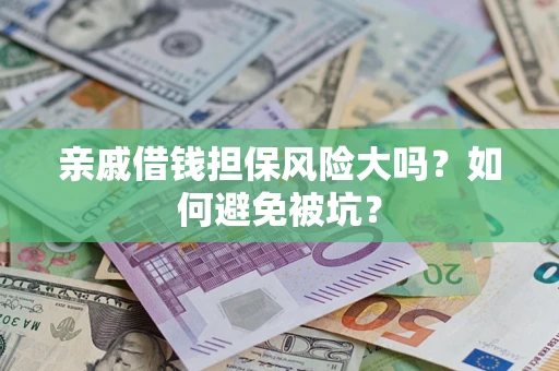 北京亲戚借钱担保风险大吗？如何避免被坑？