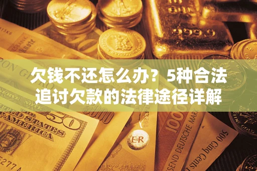 北京欠钱不还怎么办？5种合法追讨欠款的法律途径详解