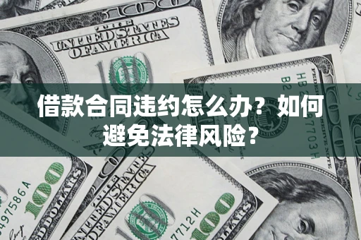 北京借款合同违约怎么办？如何避免法律风险？