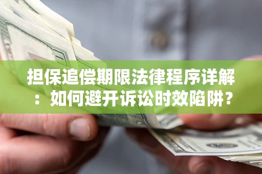 北京担保追偿期限法律程序详解：如何避开诉讼时效陷阱？