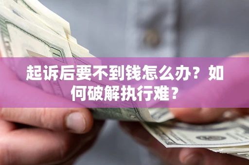 北京起诉后要不到钱怎么办？如何破解执行难？