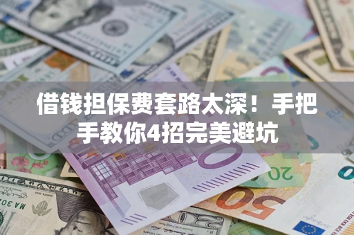 北京借钱担保费套路太深！手把手教你4招完美避坑