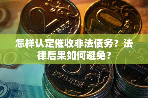 北京怎样认定催收非法债务？法律后果如何避免？