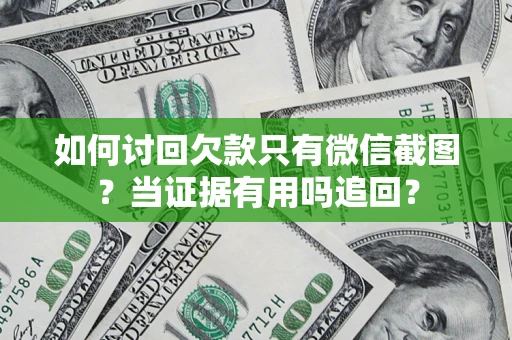 北京如何讨回欠款只有微信截图？当证据有用吗追回？