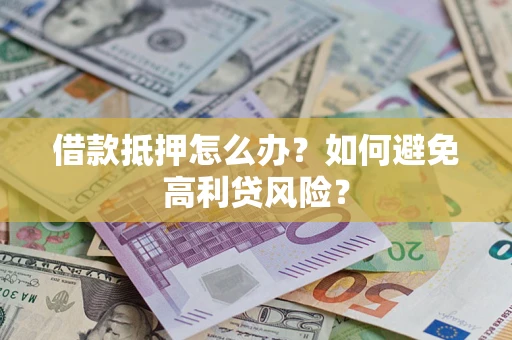 北京借款抵押怎么办？如何避免高利贷风险？