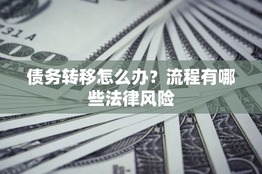 北京债务转移怎么办？流程有哪些法律风险